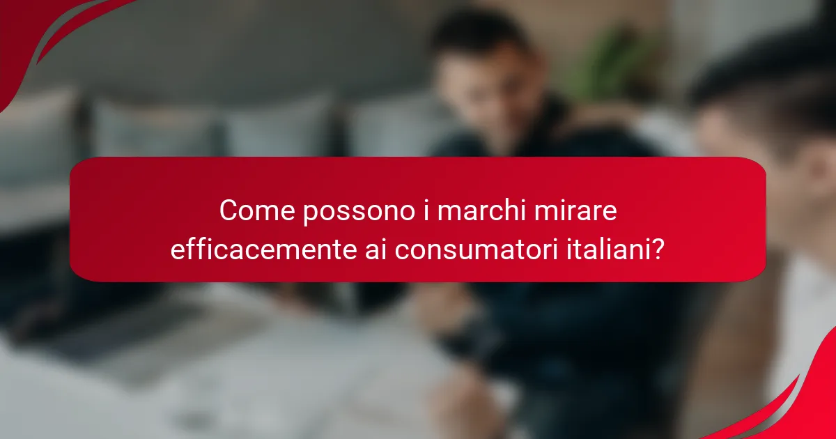 Come possono i marchi mirare efficacemente ai consumatori italiani?