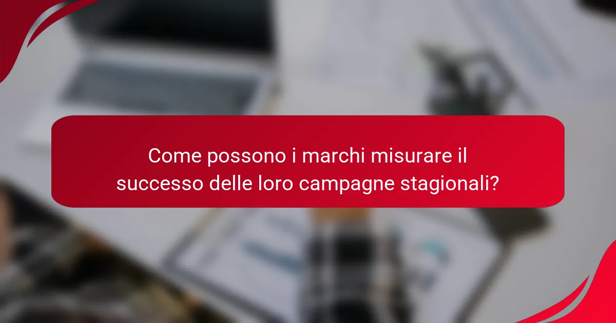 Come possono i marchi misurare il successo delle loro campagne stagionali?