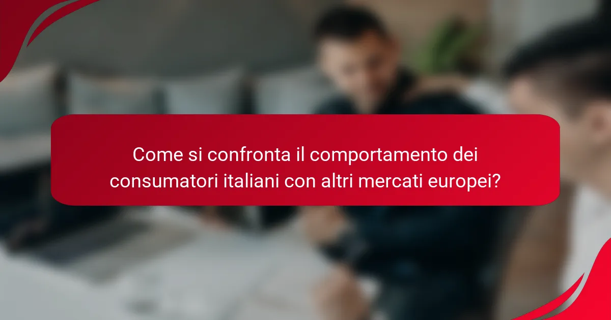 Come si confronta il comportamento dei consumatori italiani con altri mercati europei?