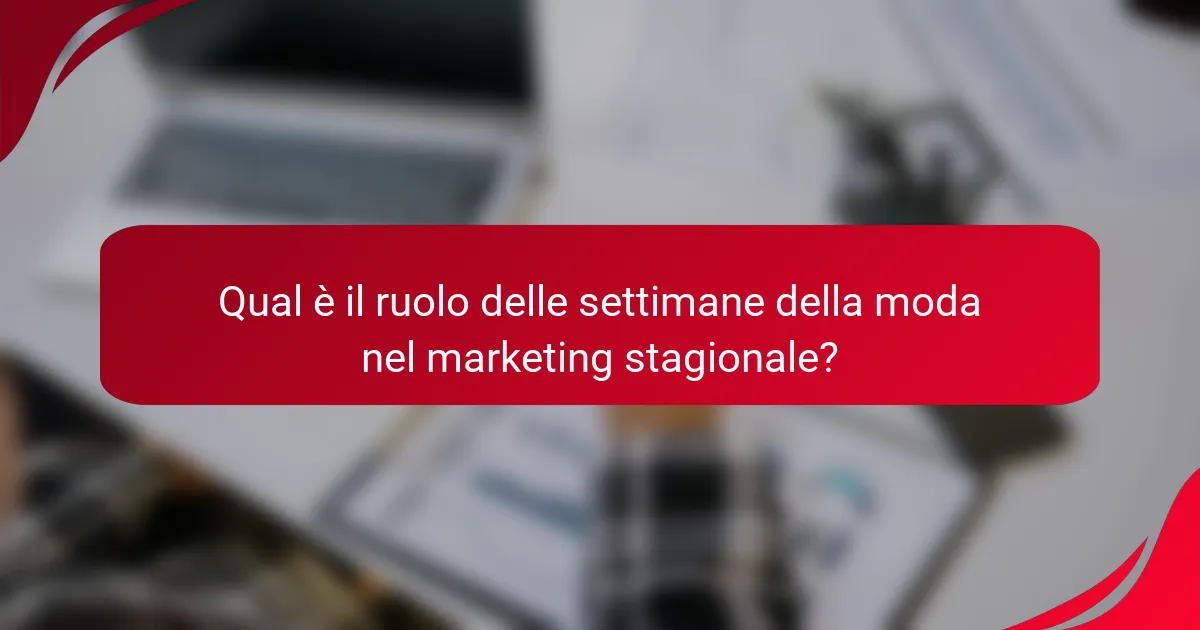 Qual è il ruolo delle settimane della moda nel marketing stagionale?