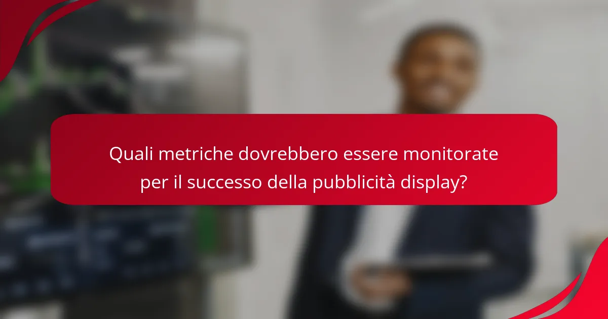 Quali metriche dovrebbero essere monitorate per il successo della pubblicità display?