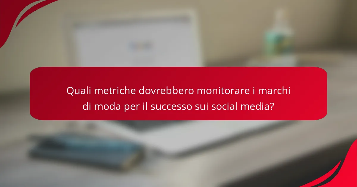 Quali metriche dovrebbero monitorare i marchi di moda per il successo sui social media?
