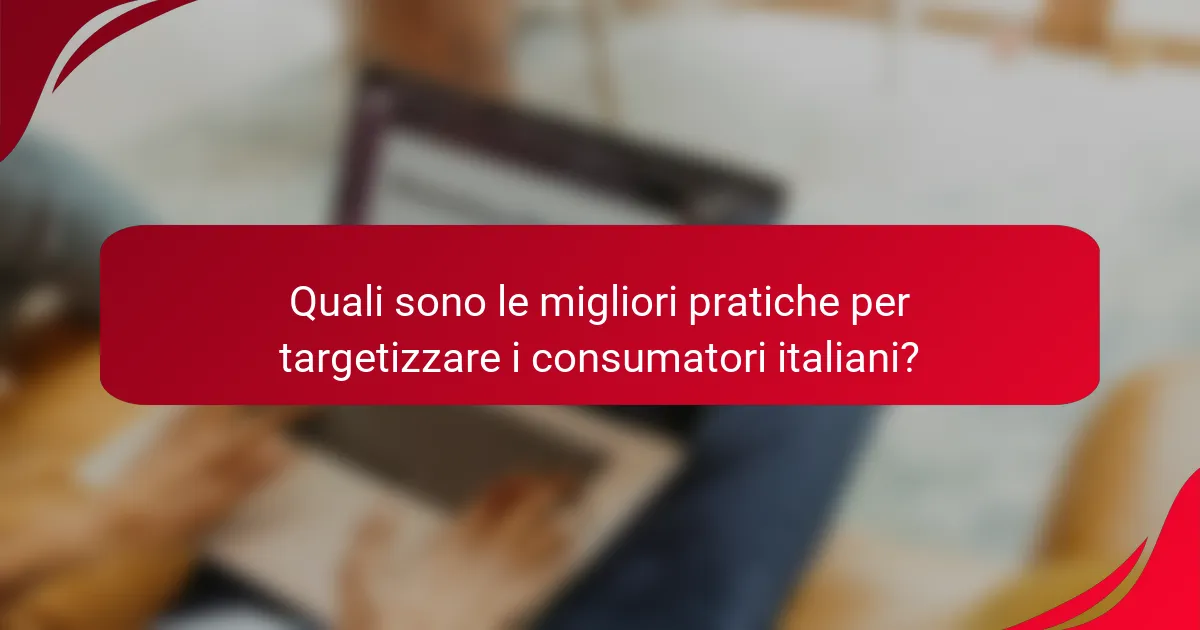 Quali sono le migliori pratiche per targetizzare i consumatori italiani?