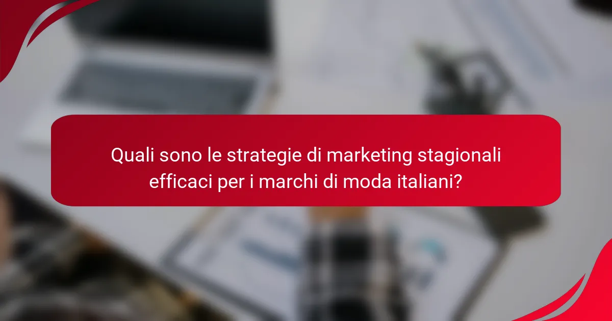 Quali sono le strategie di marketing stagionali efficaci per i marchi di moda italiani?