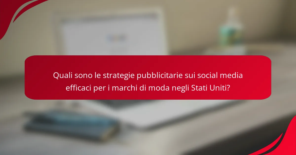 Quali sono le strategie pubblicitarie sui social media efficaci per i marchi di moda negli Stati Uniti?