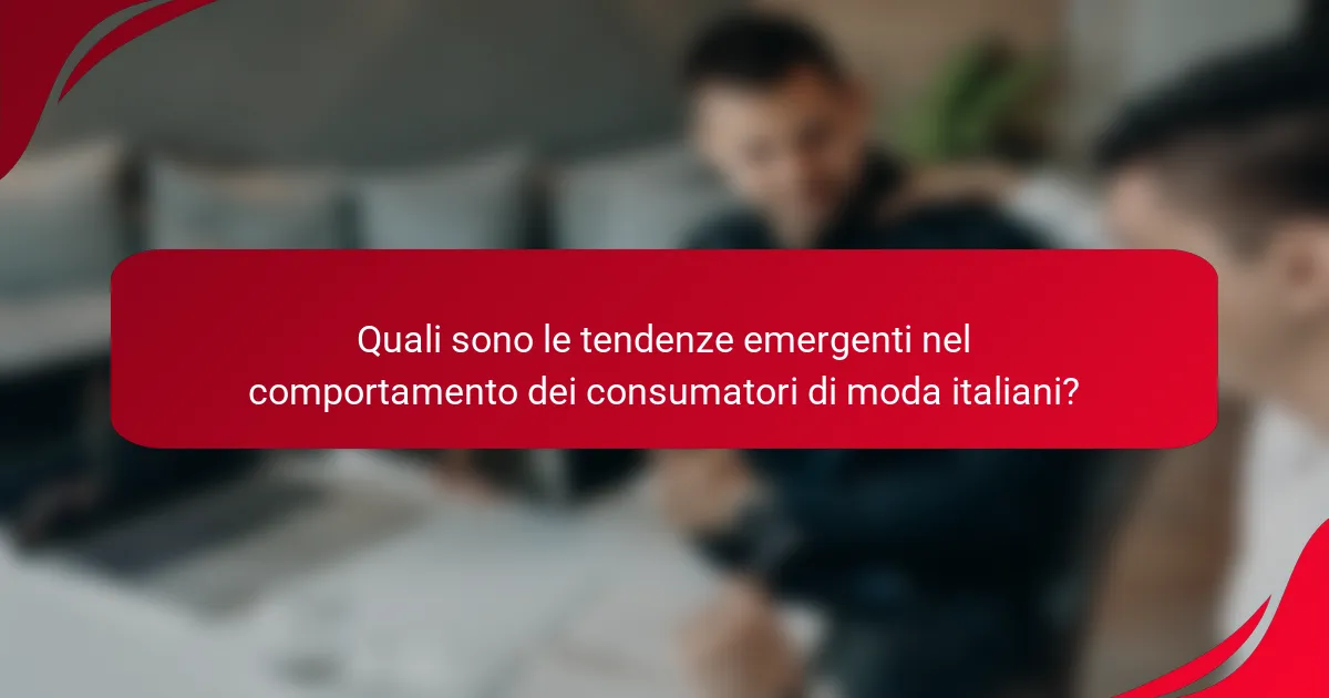 Quali sono le tendenze emergenti nel comportamento dei consumatori di moda italiani?